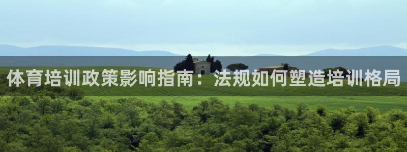 重庆欧陆娱乐有限公司地址：体育培训政策影响指南：法规