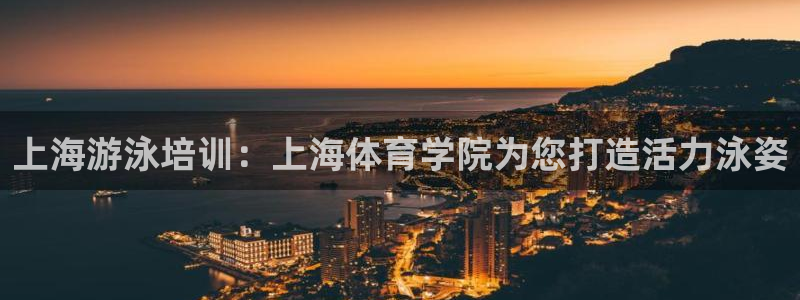 欧陆娱乐是真的假的：上海游泳培训：上海体育学院为您打