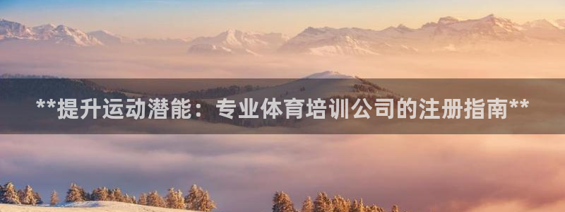 欧陆娱乐怎么注册账号登录：**提升运动潜能：专业体育