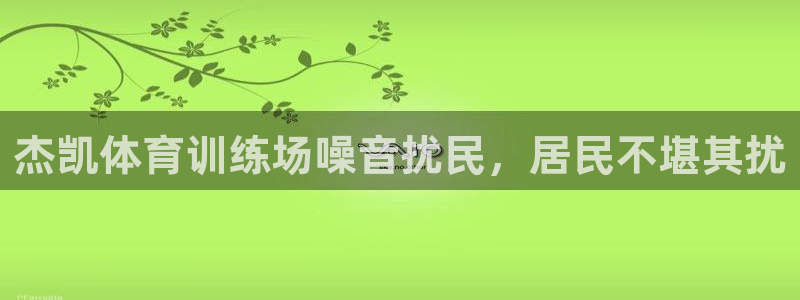 欧陆娱乐有风险吗：杰凯体育训练场噪音扰民，居民不堪其