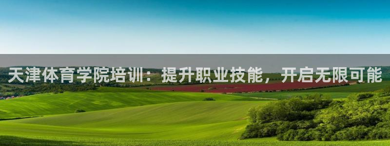 欧陆娱乐平台登陆地址是什么：天津体育学院培训：提升职
