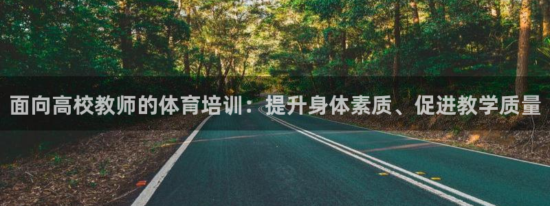 欧陆娱乐平台登陆地址在哪里：面向高校教师的体育培训：