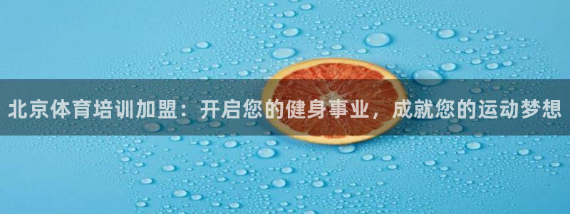 欧陆娱乐怎么注册帐号登录：北京体育培训加盟：开启您的