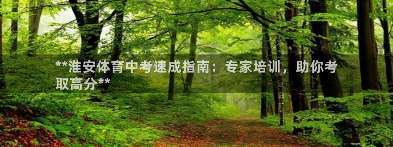 欧陆娱乐登录注册平台官网：**淮安体育中考速成指南：