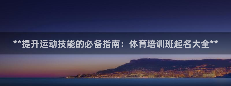 欧陆娱乐官网网址大全：**提升运动技能的必备指南：体