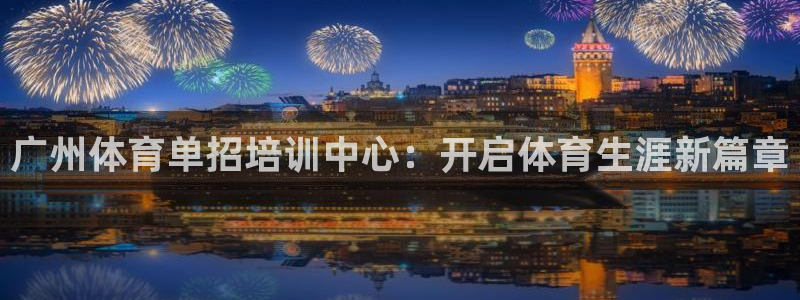 欧陆娱乐计划预测软件：广州体育单招培训中心：开启体育
