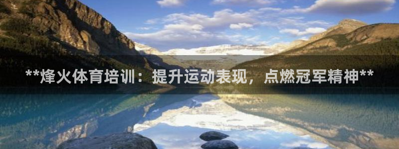 欧陆娱乐游戏特色：**烽火体育培训：提升运动表现，点