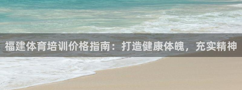 欧陆娱乐总代：福建体育培训价格指南：打造健康体魄，充