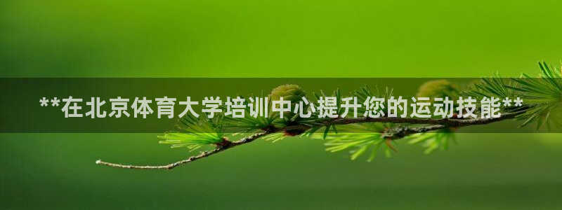 欧陆娱乐登陆平台官网：**在北京体育大学培训中心提升