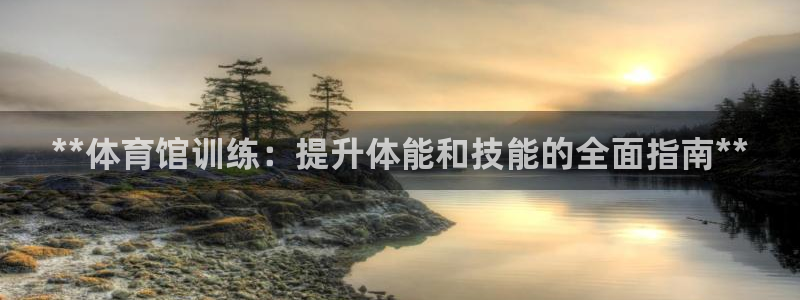 欧陆娱乐平台登录不上去怎么办：**体育馆训练：提升体